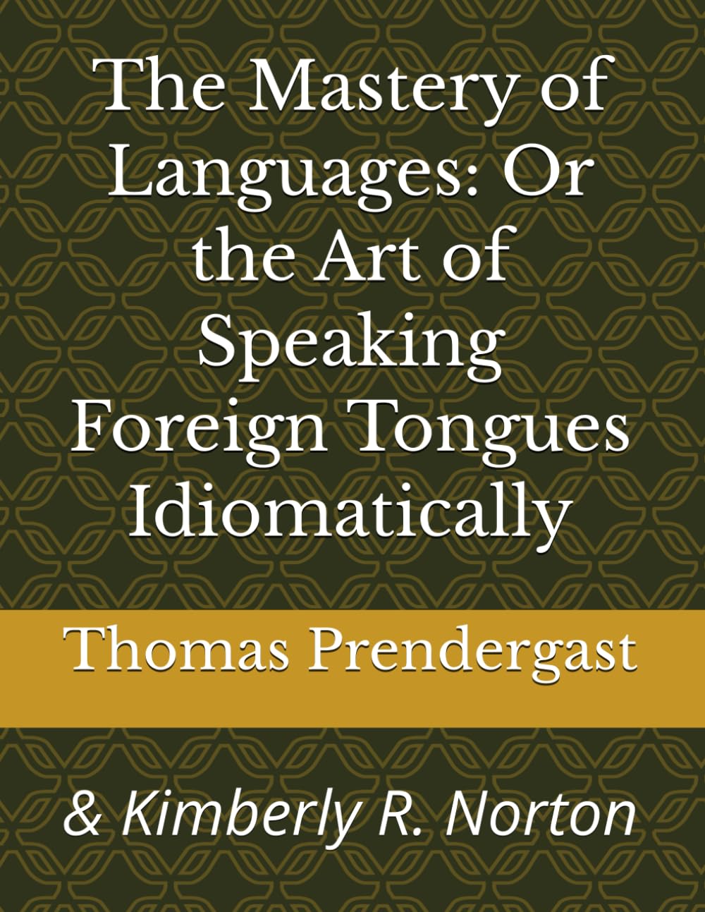The Mastery of Languages: Or the Art of Speaking Foreign Tongues Idiomatically