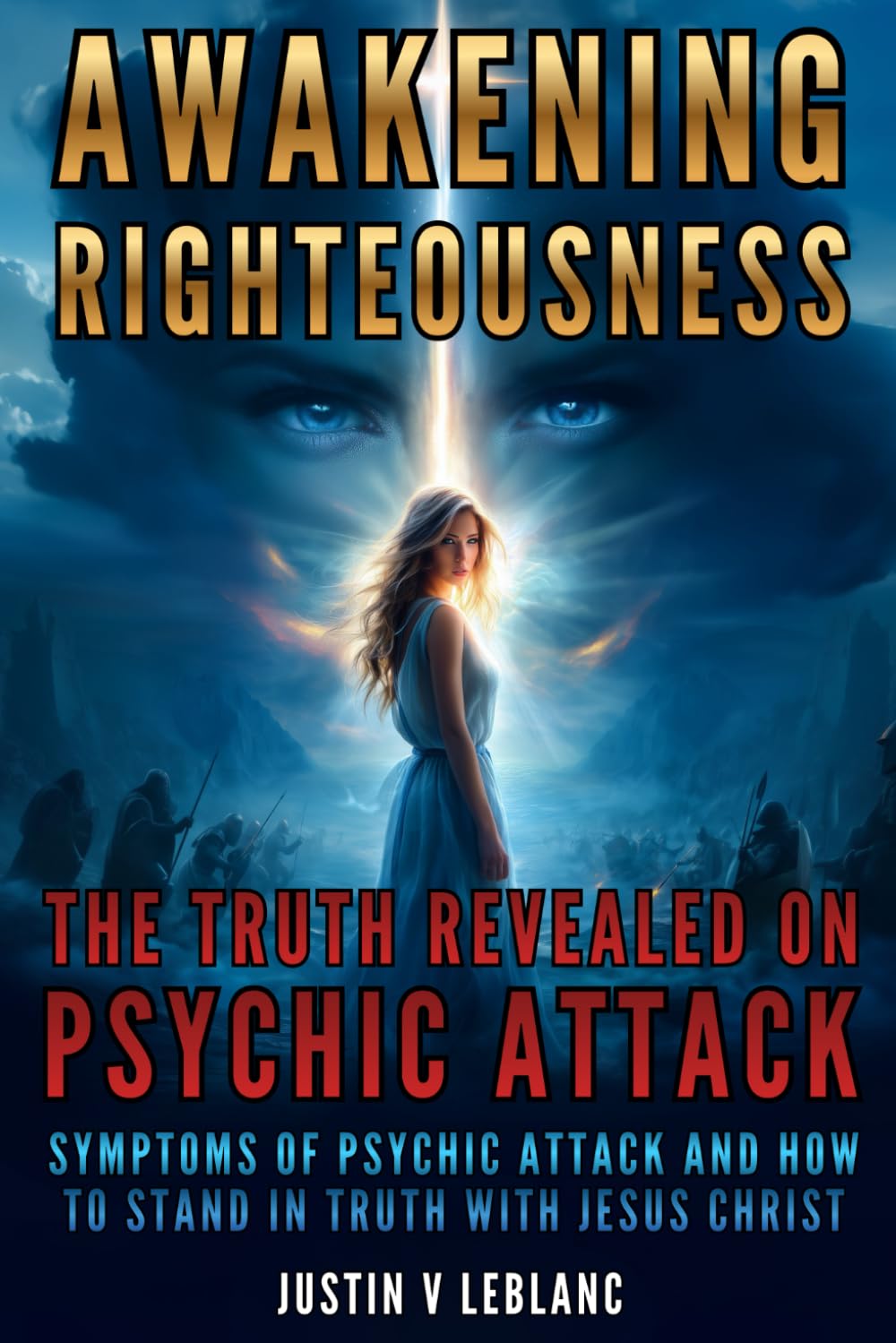 Awakening Righteousness - The Truth Revealed On Psychic Attack: Symptoms Of Psychic Attack and How To Stand In Truth With Jesus Christ