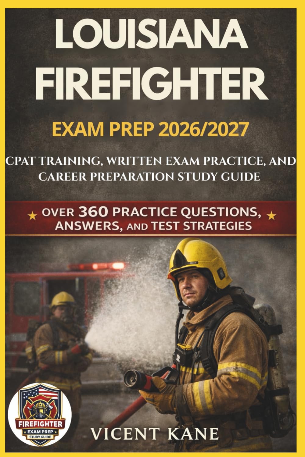 LOUISIANA FIREFIGHTER EXAM PREP 2026/2027: CPAT Training, Written Exam Practice, and Career Preparation STUDY Guide