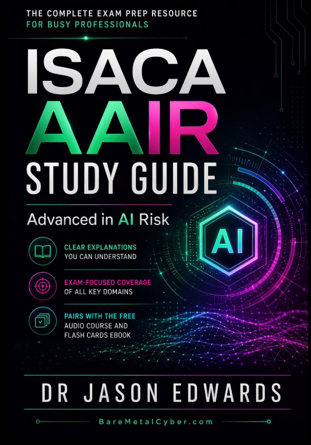 AAIR For Busy People: The Busy Candidate’s Playbook for Passing the ISACA Advanced AI Audit Exam (Bare Metal Cyber Study Guides)