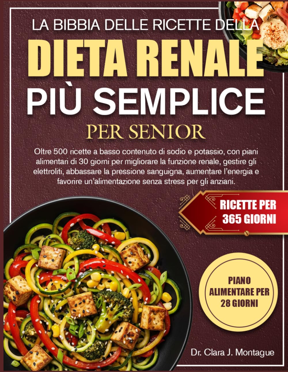 LA BIBBIA DELLE RICETTE DELLA DIETA RENALE PIÙ SEMPLICE PER SENIOR: Oltre 500 ricette a basso contenuto di sodio e potassio, con piani alimentari di ... elettroliti, abbassare la pressione sanguigna