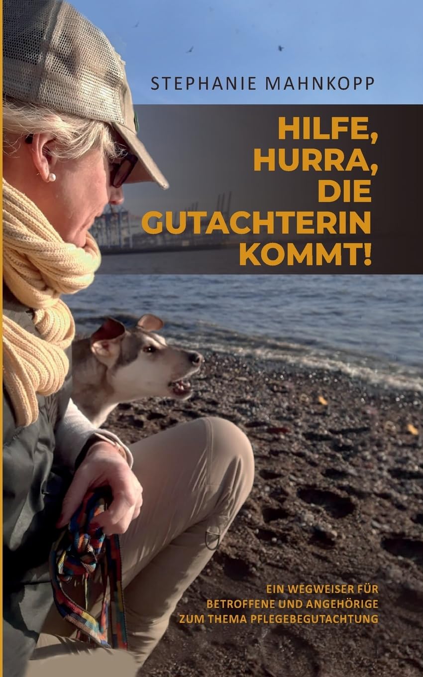 Hilfe, Hurra, die Gutachterin kommt!: Ein Wegweiser für Betroffene und Angehörige zum Thema Pflegebegutachtung