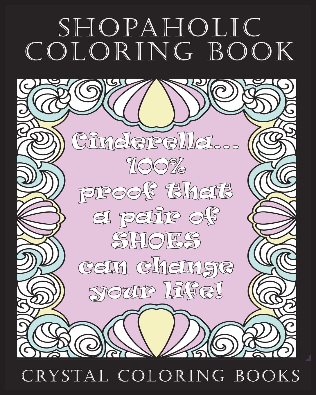 Shopaholic Coloring Book: A Totally Relatable Shopholic Quote Adult Coloring Book Filled With Fun Shopping Rational. The Perfect Gift For Any Shopaholic.: Volume 6