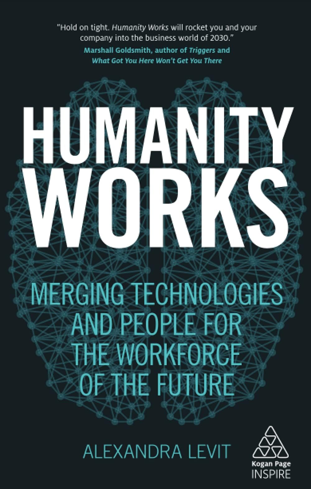 Humanity Works: Merging Technologies and People for the Workforce of the Future (Kogan Page Inspire)