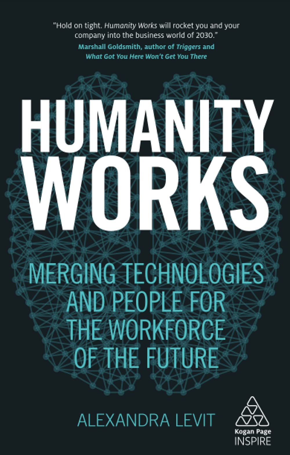 Humanity Works: Merging Technologies and People for the Workforce of the Future (Kogan Page Inspire)