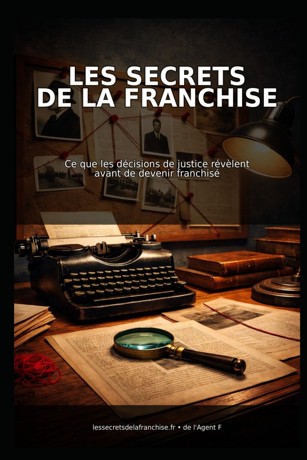 Les secrets de la franchise - Tome 1: Ce que les décisions de justice révèlent avant de devenir franchisé