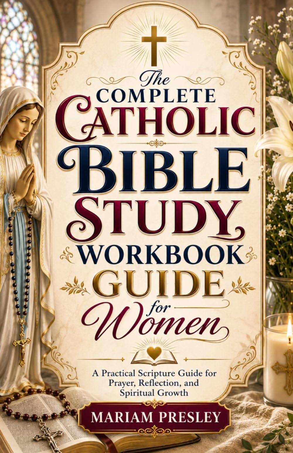 The Complete Catholic Bible Study Workbook Guide for Women: A Practical Scripture Guide for Prayer, Reflection, and Spiritual Growth
