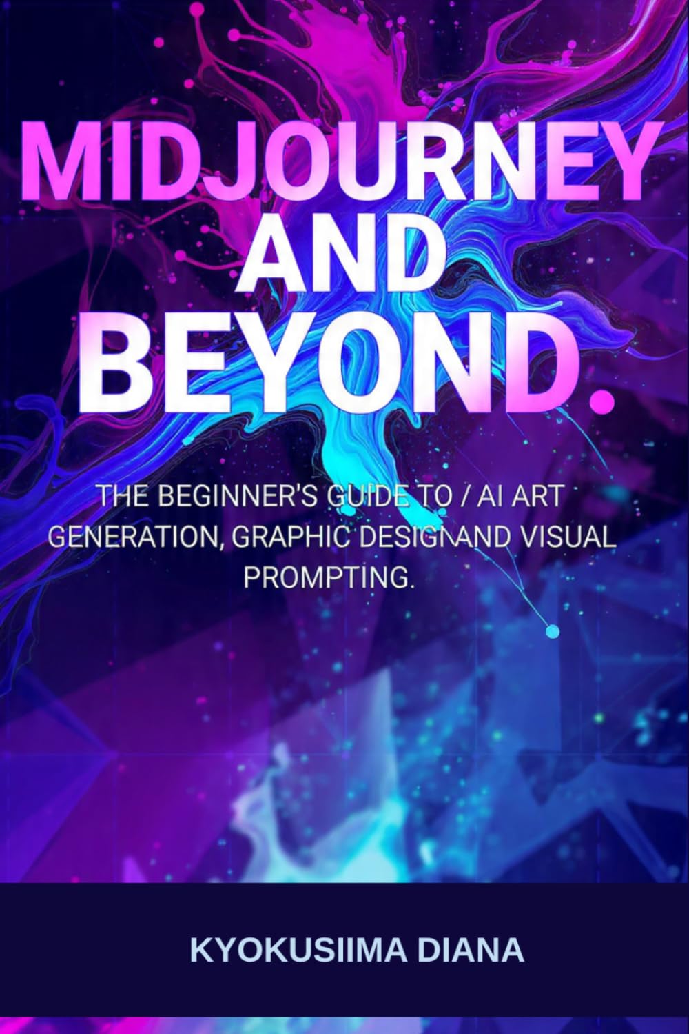 MidJourney and Beyond: Beginner's Guide to AI Art Generation, Graphic Design and Visual Promoting (Mastering AI: Step-by-Step Artificial Intelligence for Beginners.)