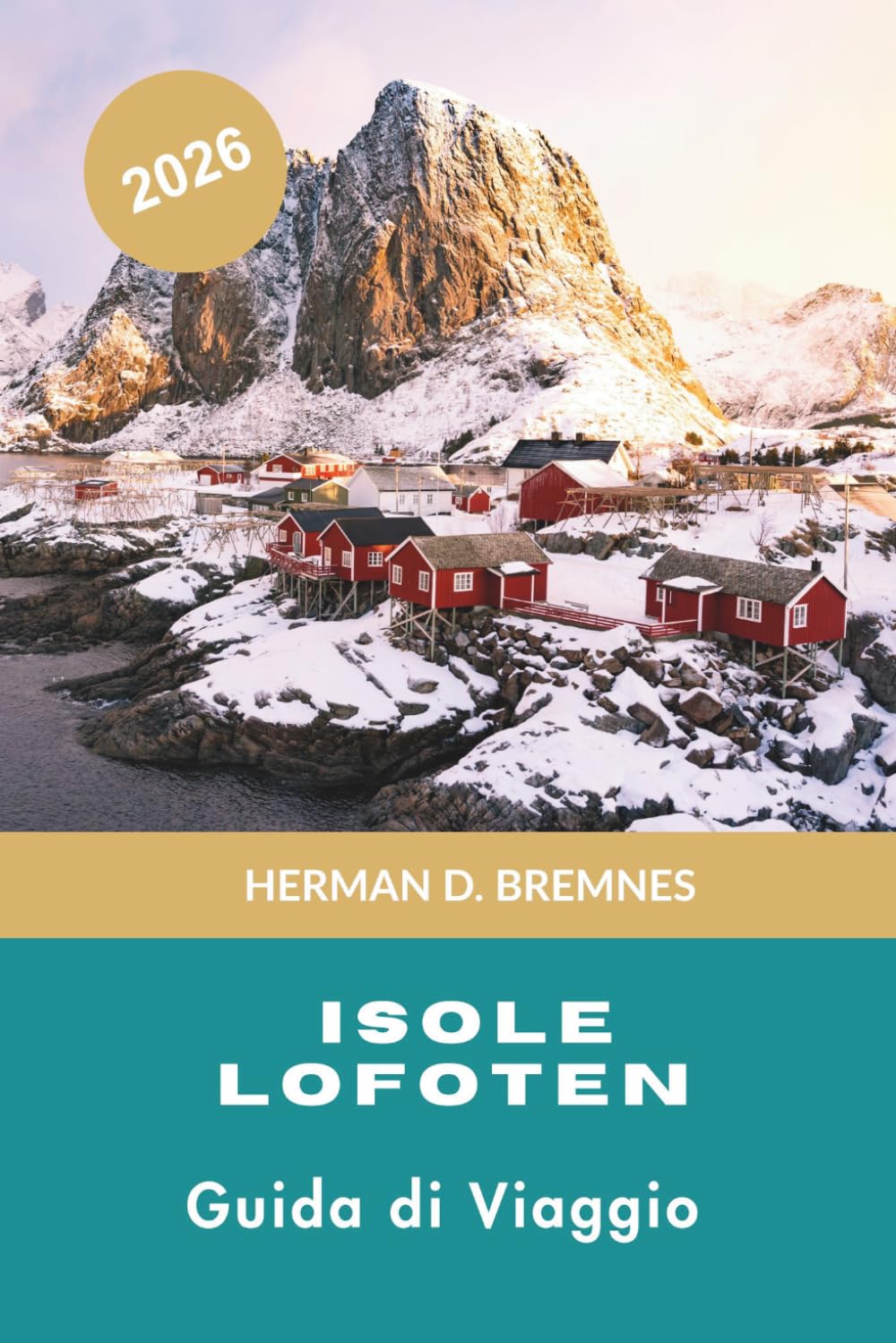 Isole Lofoten Guida di viaggio 2026: Scopri fiordi spettacolari, spiagge artiche, villaggi di pescatori, avventure all'aperto e consigli pratici per la tua fuga in Norvegia