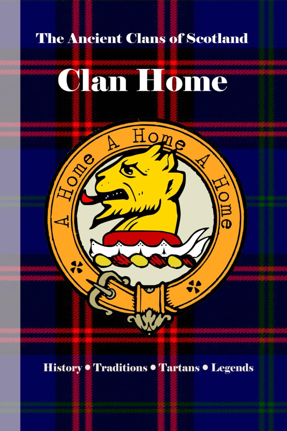 Clan Home: A Concise History of Scotland’s Lords of the Borderlands and the King’s Defense (The Ancient Clans of Scotland)