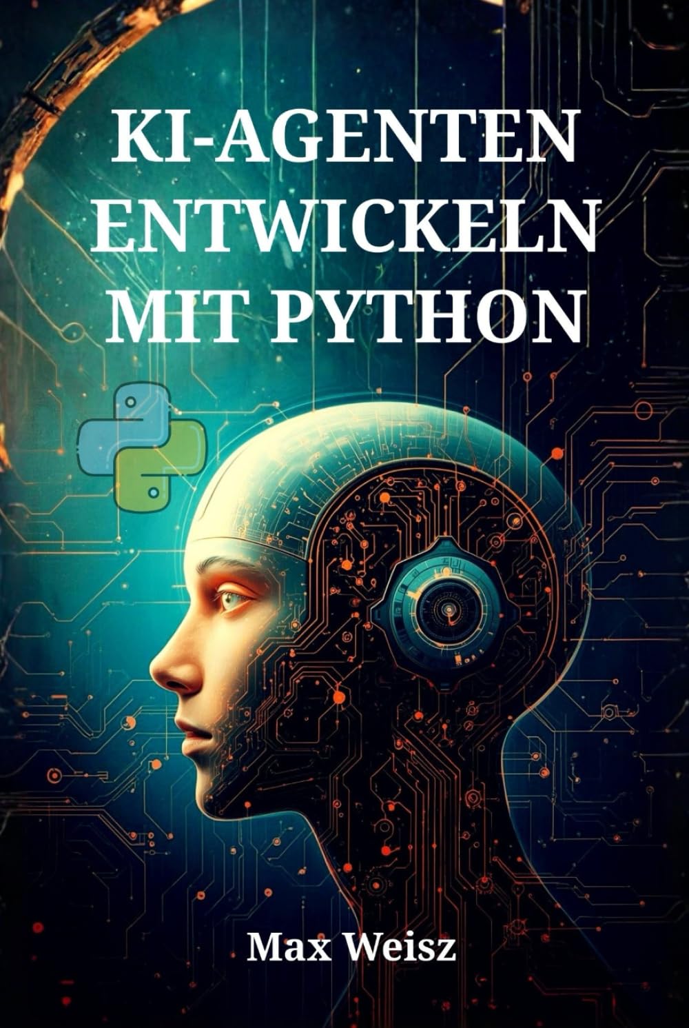 KI-AGENTEN ENTWICKELN MIT PYTHON: Intelligente Systeme, Chatbots und Automatisierungstools mit LLMs, LangChain und OpenAI erstellen