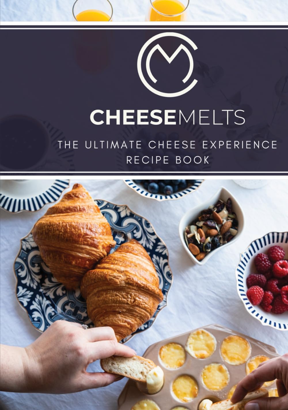 CHEESE MELTS: THE ULTIMATE CHEESE EXPERIENCE RECIPE BOOK