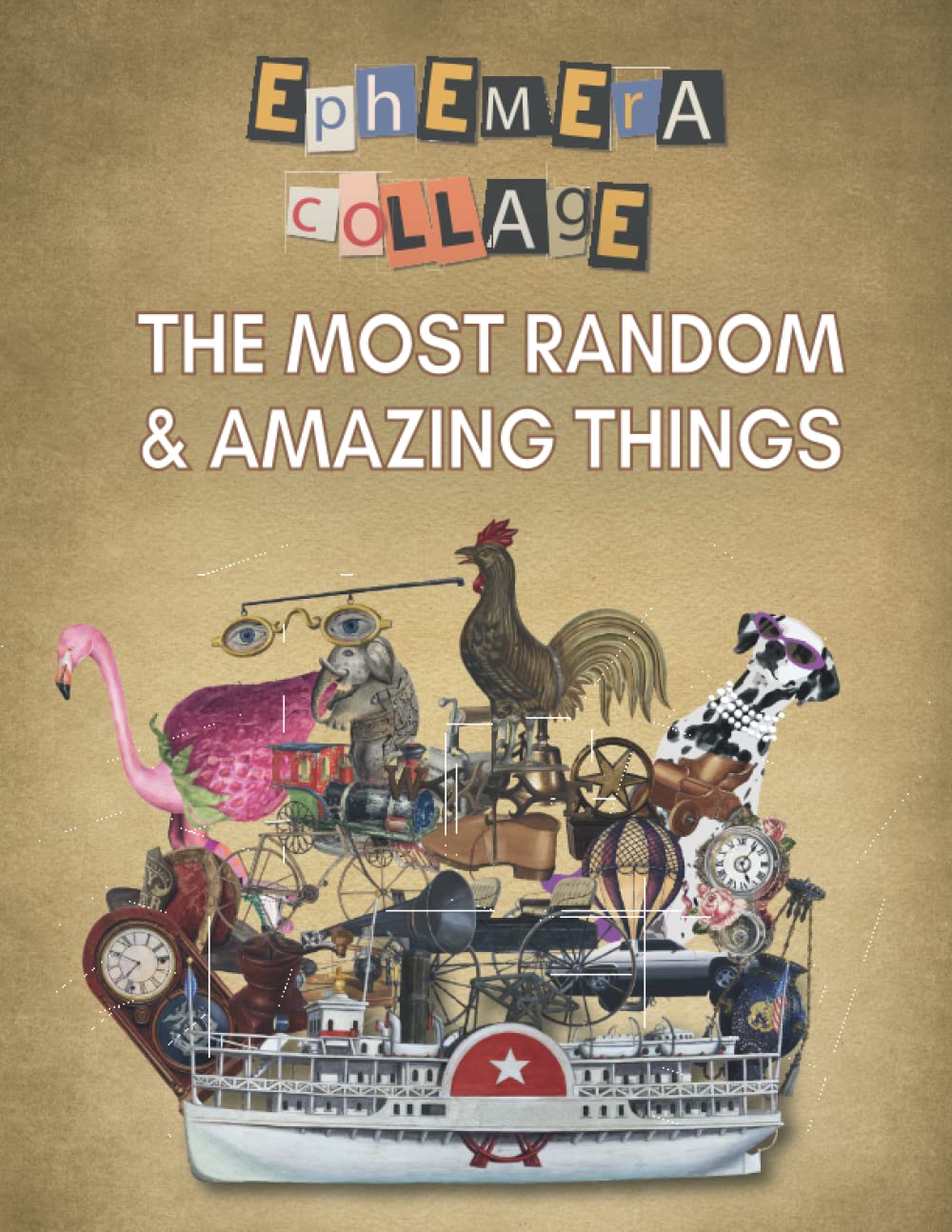 Ephemera Collage - The Most Random & Amazing Things: +200 Images For Scrapbooking, Junk Journaling & Mixed Media Projects