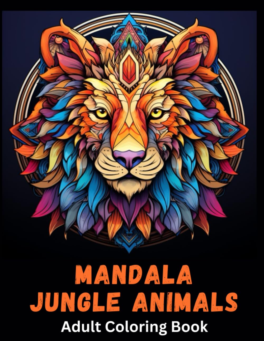 Mandala Jungle Animals: Adult Coloring Book, 50 Animal Designs for Relaxation, Anxiety and Stress Relief