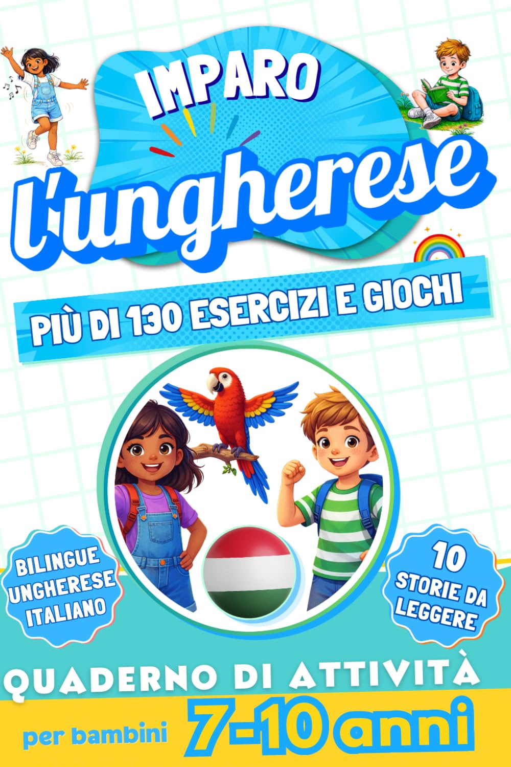 Imparo l’ungherese : Quaderno di attività bilingue per bambini da 7 a 10 anni: Più di 130 esercizi e giochi, 10 storie illustrate