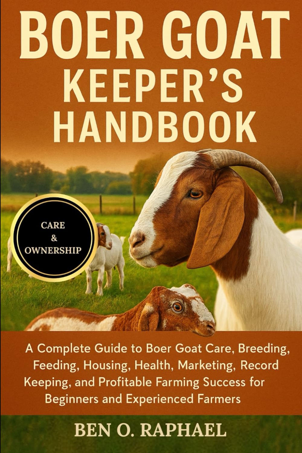 BOER GOAT KEEPER'S HANDBOOK: A Complete Guide to Boer Goat Care, Breeding, Feeding, Housing, Health, Marketing, Record Keeping, and Profitable Farming Success for Beginners and Experienced Farmers