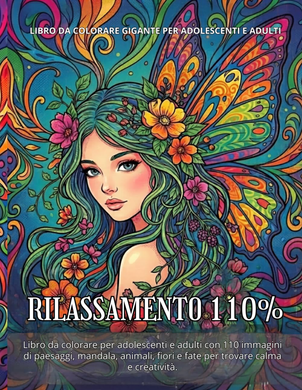 Rilassamento 110%: Libro da colorare per adolescenti e adulti con 110 immagini cozy, mandala, paesaggi, animali, fiori e fate per ritrovare calma e creatività