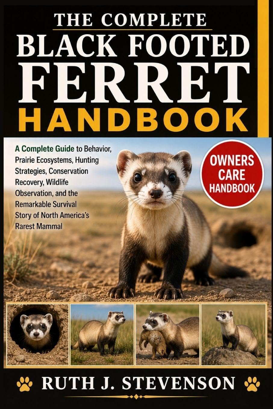 THE COMPLETE BLACK FOOTED FERRET HANDBOOK: A Complete Guide to Behavior, Prairie Ecosystems, Hunting Strategies, Conservation Recovery, Wildlife ... Story of North America’s Rarest Mammal