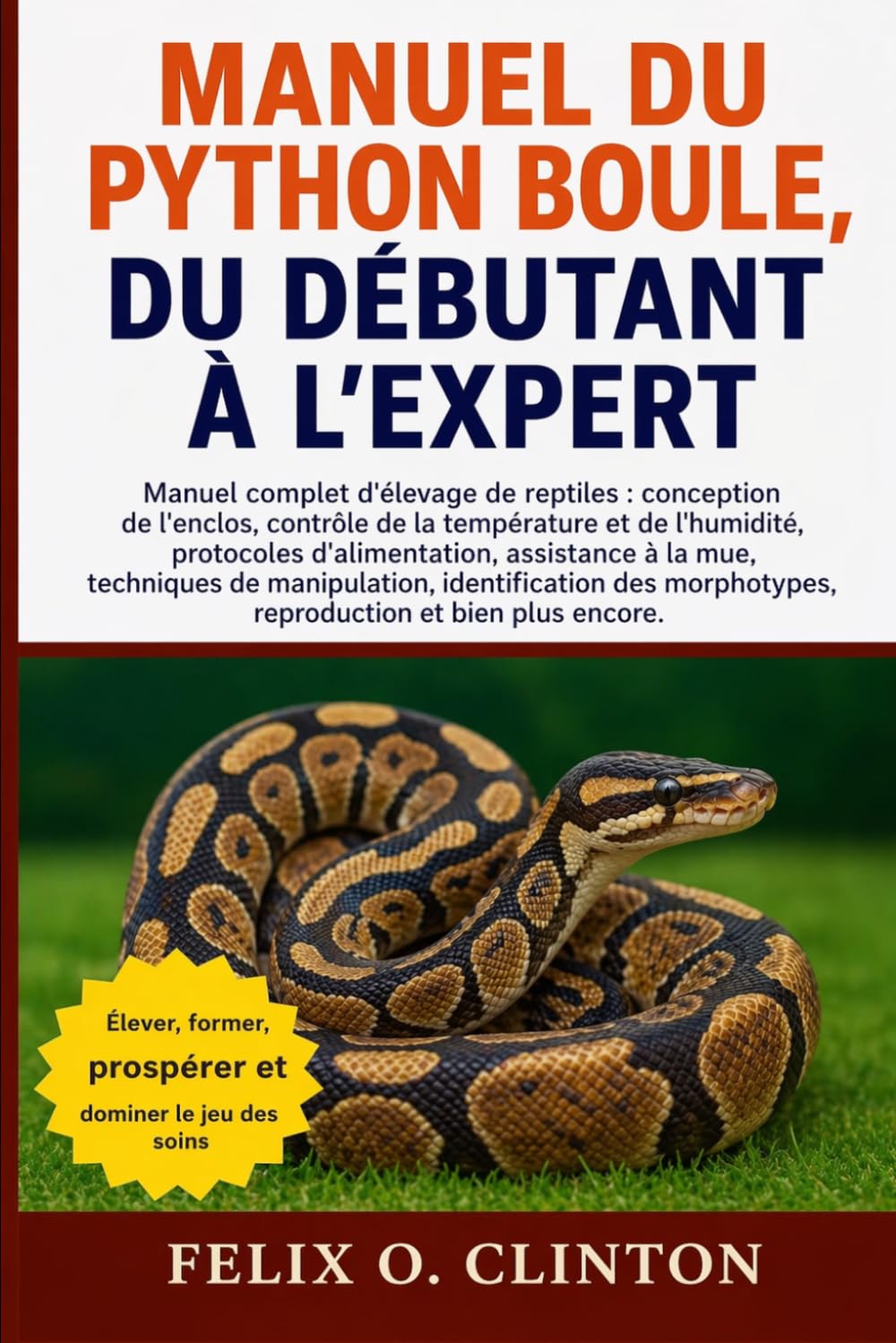 MANUEL DU PYTHON BOULE, DU DÉBUTANT À L'EXPERT: Manuel complet d'élevage de reptiles : conception de l'enclos, contrôle de la température et de ... de manipulation, identification des