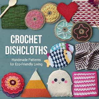 Crochet Dishcloths: Handmade Patterns for Eco-Friendly Living