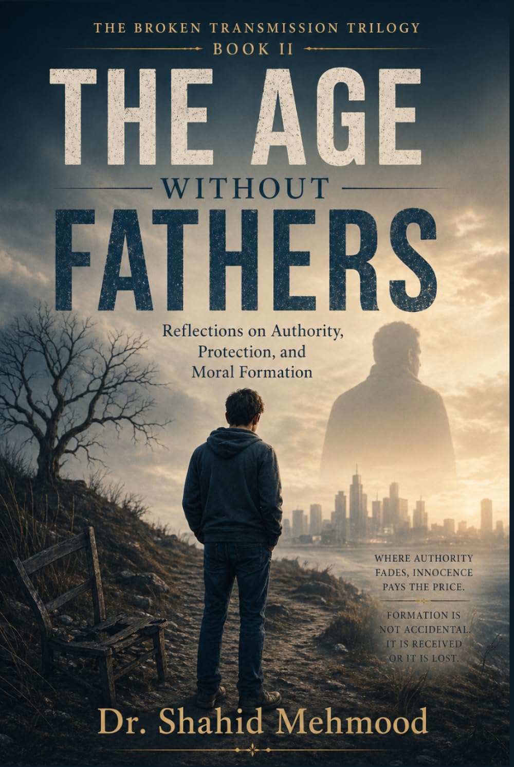 The Age Without Fathers: Reflections on Authority, Protection, and Moral Formation (The Broken Transmission Trilogy)
