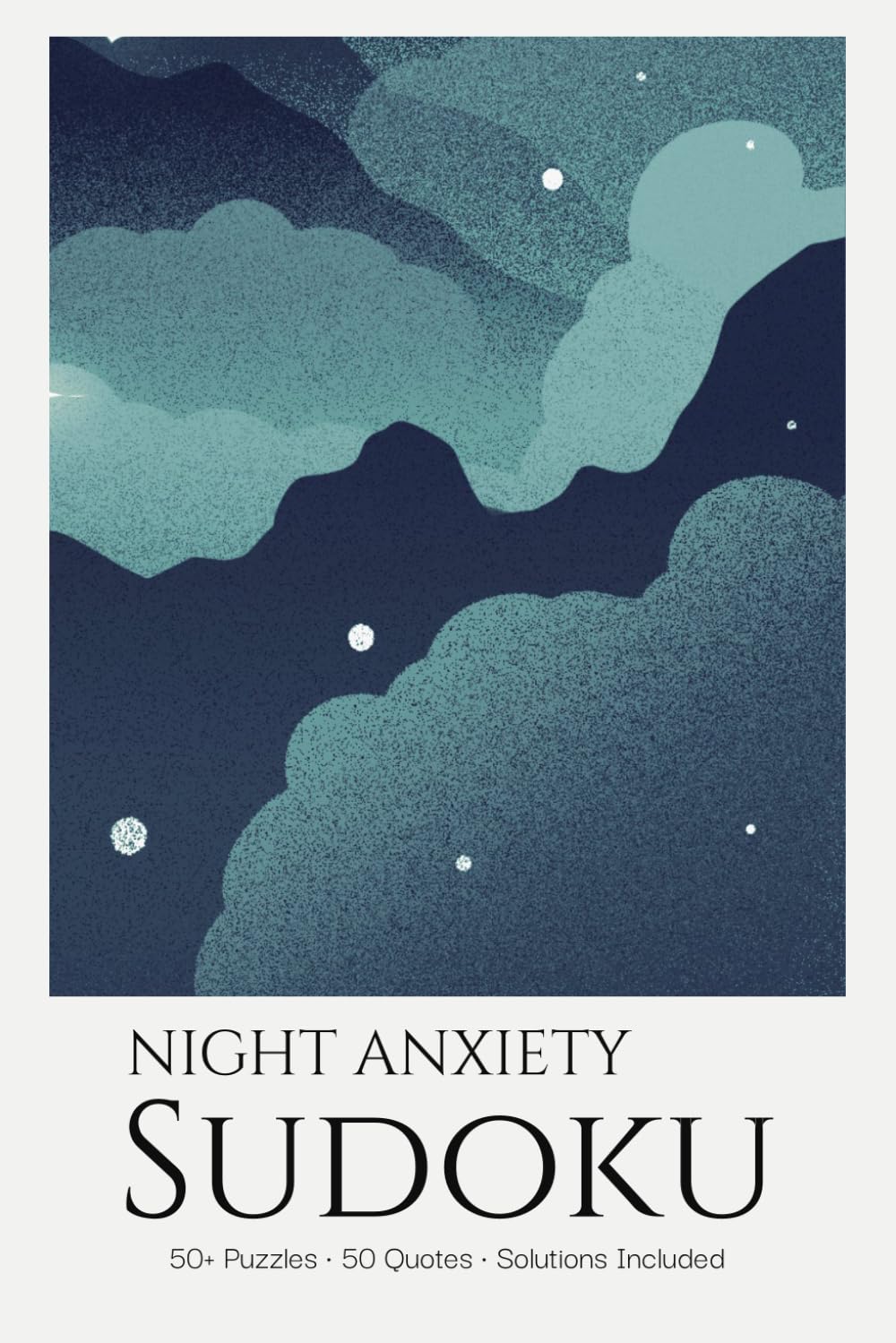 Night Anxiety Sudoku Puzzle Book for Adults: Soothing Sudoku Puzzles with Peaceful Quotes | Ease Nighttime Anxiety & Promote Calm | 6x9 inches, 110 Pages | 50+ Puzzles | Solutions Included