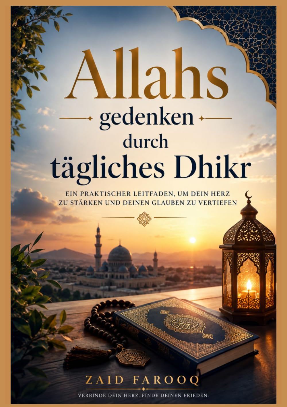 Allahs gedenken durch tägliches Dhikr: Einfache und authentische Bittgebete zur Förderung von Beständigkeit, Besinnung und spiritueller Ausrichtung im Alltag (Zaid Farooq Islamische Serie)