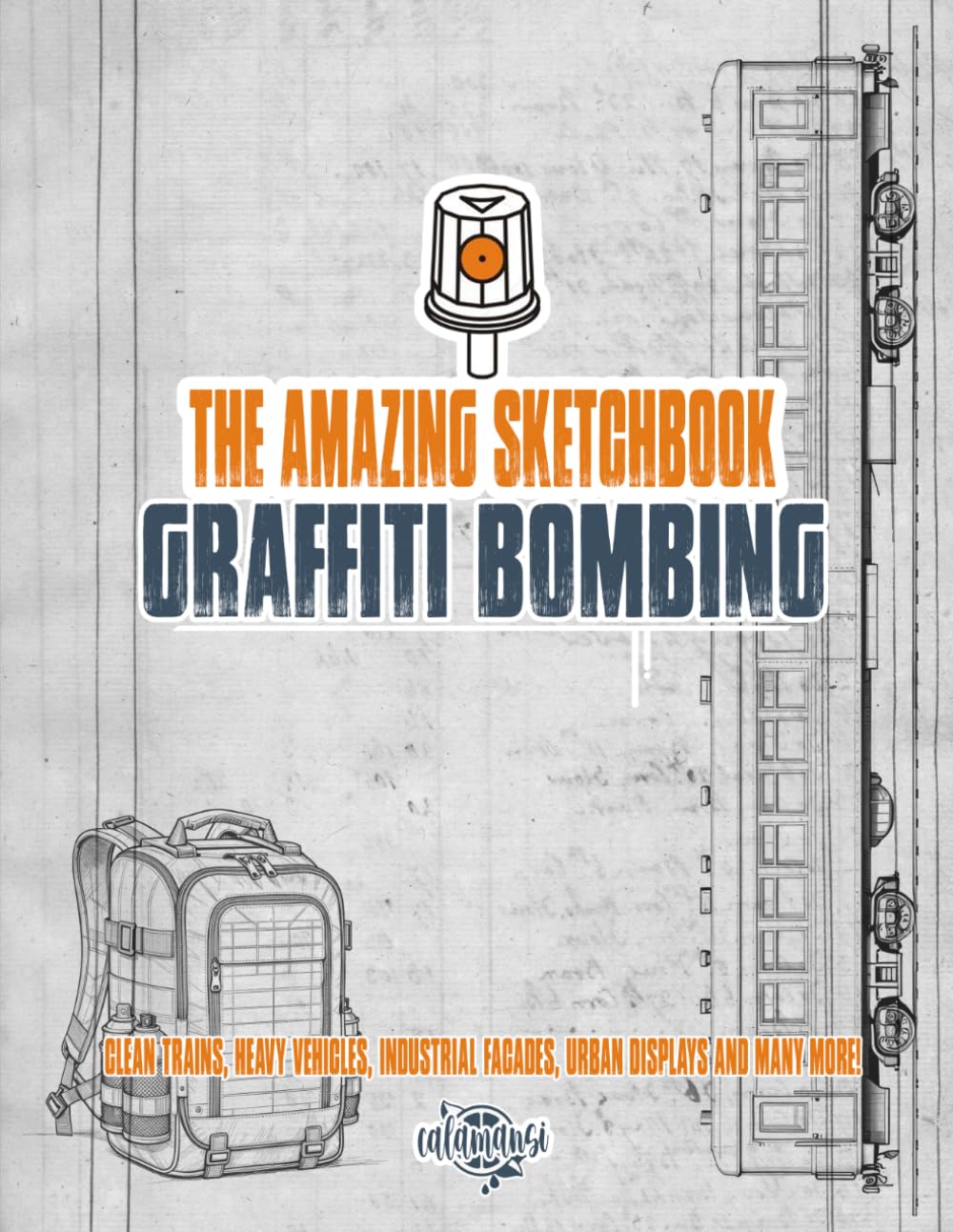 The Amazing Sketchbook / Graffiti Bombing: Clean Trains, Heavy Vehicles, Industrial Facades, Urban Displays and many more! for Adults & Teens, ... and Markers, Shades of Gray Illustrations