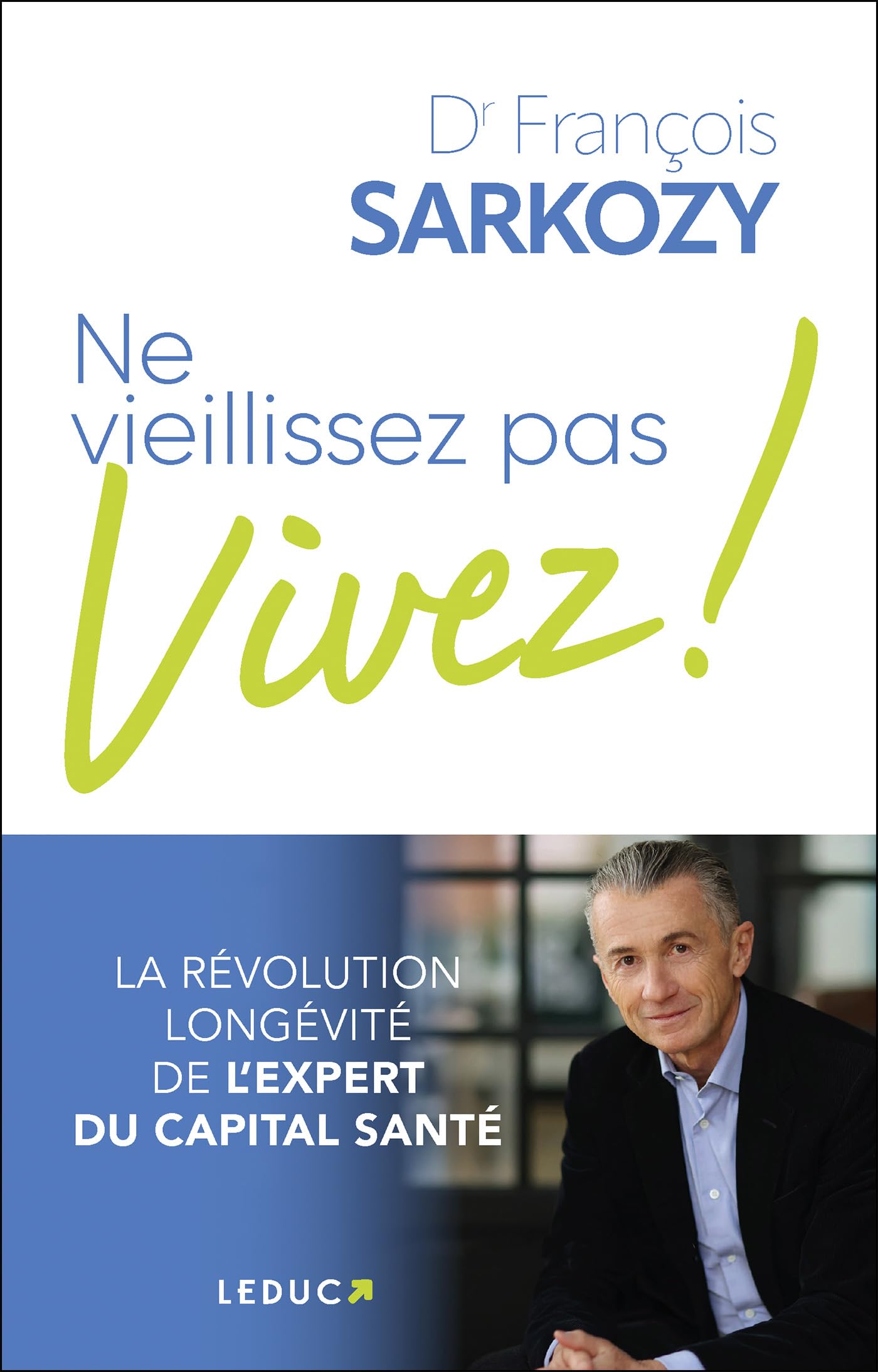 Ne vieillissez pas, vivez !: La révolution longévité de l’expert du capital santé
