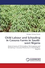 Child Labour and Schooling in Cassava Farms in South-west Nigeria: Determinants of Child Labour Participation and Schooling in Cassava Production in South West, Nigeria
