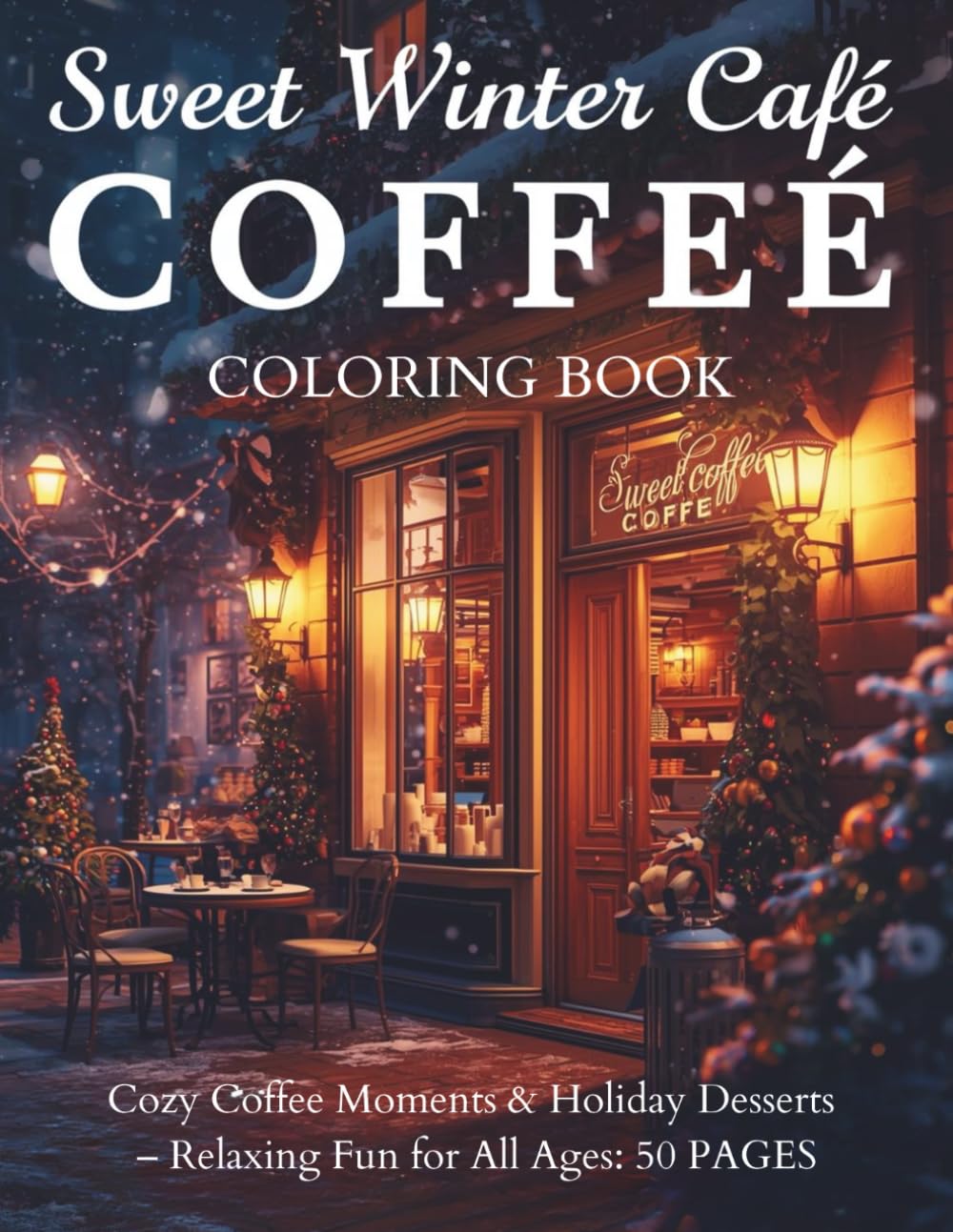 Sweet Winter Café Coloring Book: Cozy Coffee Moments & Holiday Desserts – Relaxing Black & White Christmas Fun for All Ages: 50 PAGES