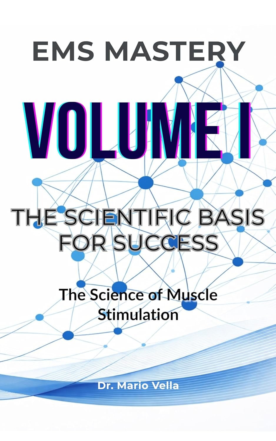 VOLUME I: The Scientific Basis for Success: The Science of Muscle Stimulation (EMS MASTERY - The Neuromuscular Mastery Trilogy Book 1)      Kindle Edition