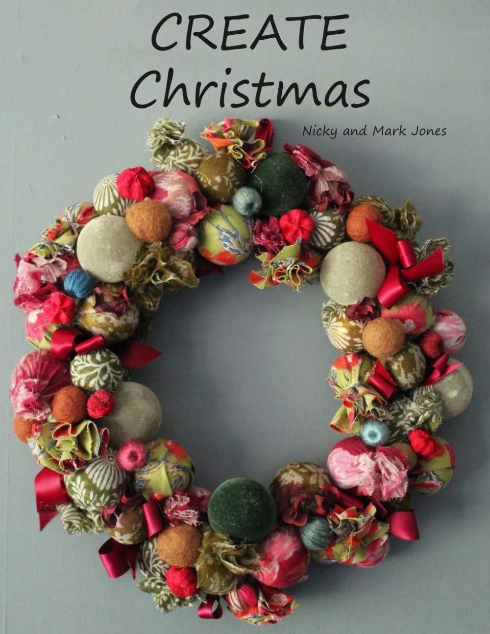 Create Christmas: A collection of lovely seasonal things to make
