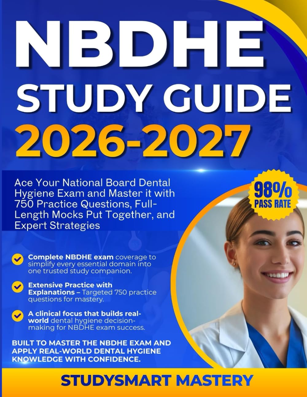 NBDHE STUDY GUIDE 2026-2027: Ace Your National Board Dental Hygiene Exam and Master it with 750 Practice Questions, Full-Length Mocks Put Together, and Expert Strategies