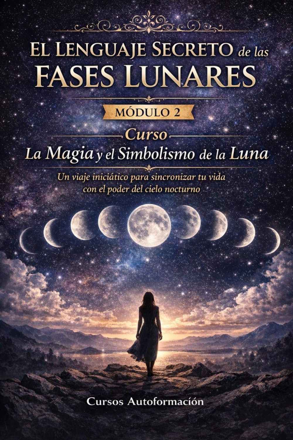 Curso La Magia y el Simbolismo de la Luna: Un viaje iniciático para sincronizar tu vida con el poder del cielo nocturno: MÓDULO 2 - El Lenguaje Secreto de las Fases Lunares