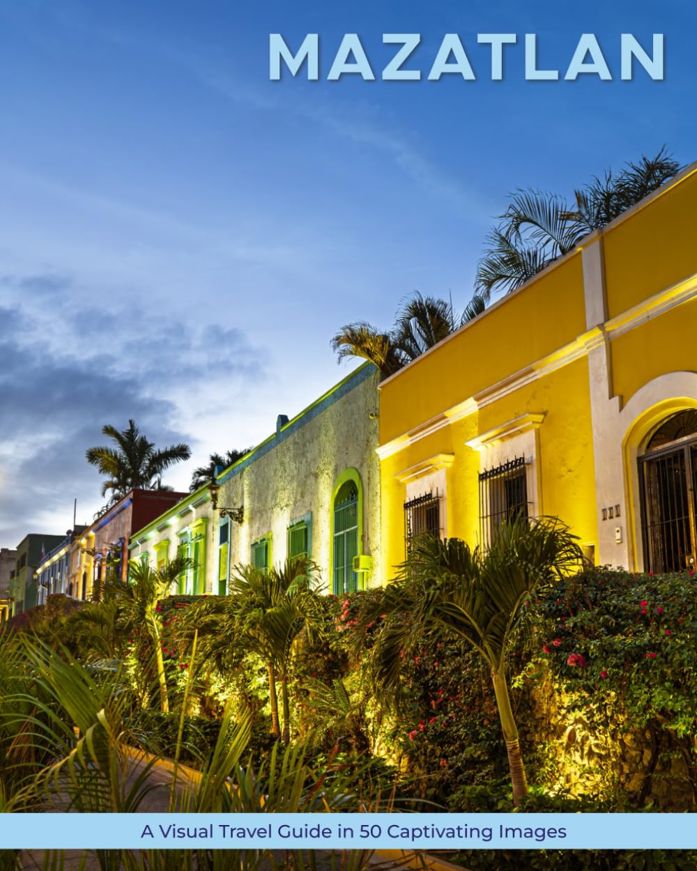Mazatlan: A Visual Travel Guide in 50 Capitvating Images (World Through the Lens: A Travel Photography Series)