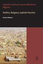 Islamic Criminal Law in Northern Nigeria: Politics, Religion, Judicial Practice (AUP Dissertation Series)