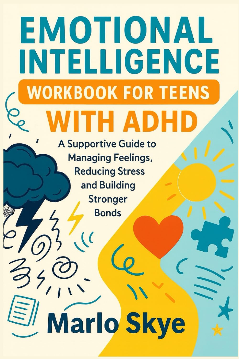EMOTIONAL INTELLIGENCE WORKBOOK FOR TEENS WITH ADHD: A Supportive Guide to Managing Feelings, Reducing Stress, and Building Stronger Bonds