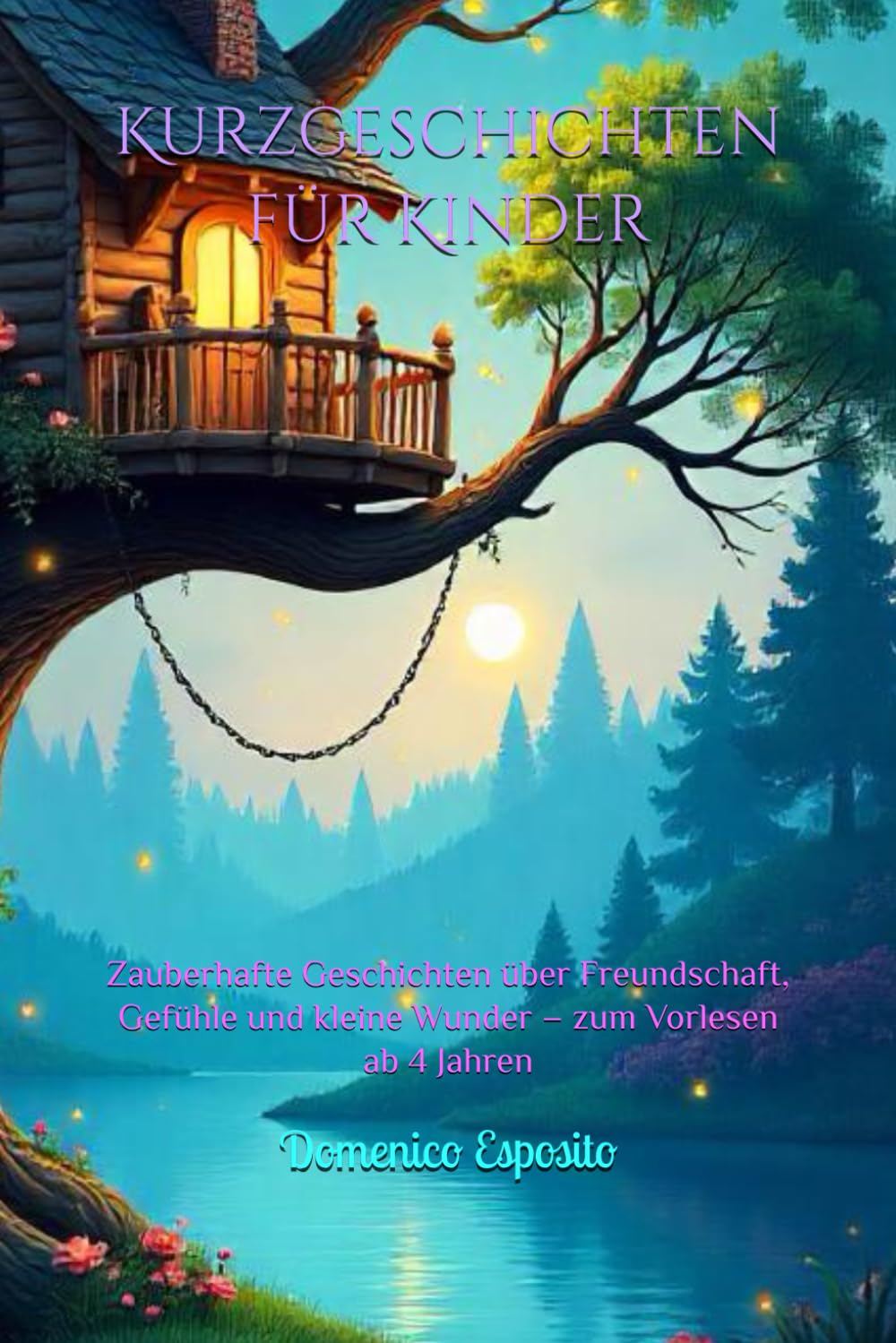Kurzgeschichten für Kinder: Zauberhafte Geschichten über Freundschaft, Gefühle und kleine Wunder – zum Vorlesen ab 4 Jahren