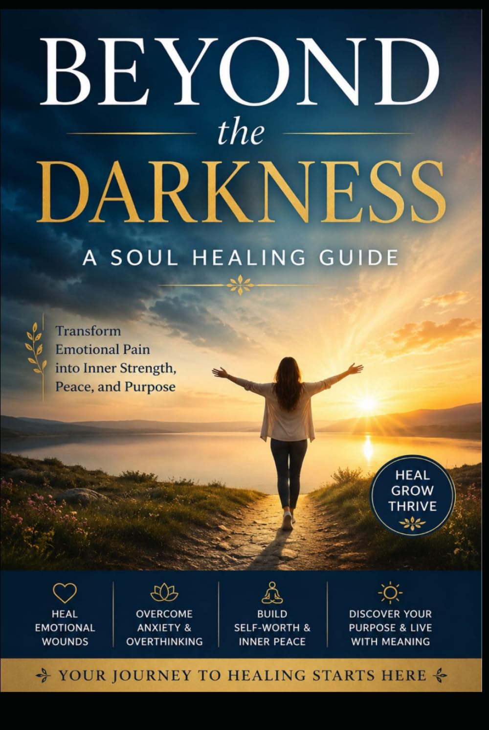 BEYOND THE DARKNESS: A SOUL HEALING GUIDE: Transform Emotional Pain into Inner Strength, Peace, and Purpose