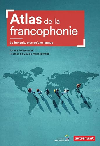 Atlas de la francophonie. Le français, plus qu'une langue (Atlas Monde)