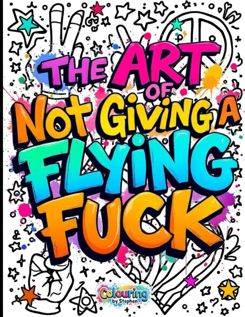 The Art of Not Giving a Flying Fuck: A Hilariously Rude Colouring Book for Stressed-Out Adults Who Need to Calm the F*ck Down: Calm Down, Colour In, and Don’t Give a Flying Fuck