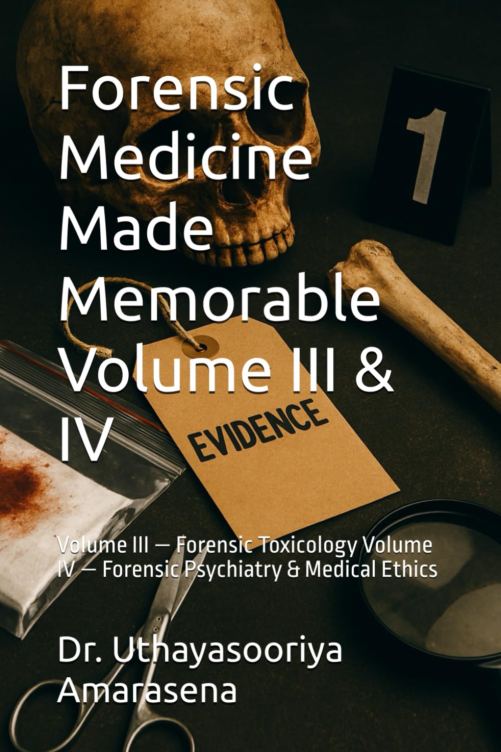 Forensic Medicine Made Memorable Volume III & IV: Volume III — Forensic Toxicology Volume IV — Forensic Psychiatry & Medical Ethics