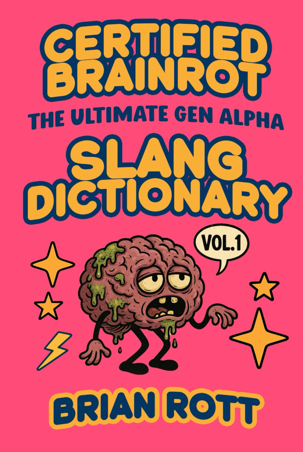 Certified Brainrot: The Ultimate Gen Alpha Slang Dictionary, Volume 1: Decode the Chaos of Gen Alpha Speak — 50 Viral Terms, Memes, and Games to Keep You in the Know