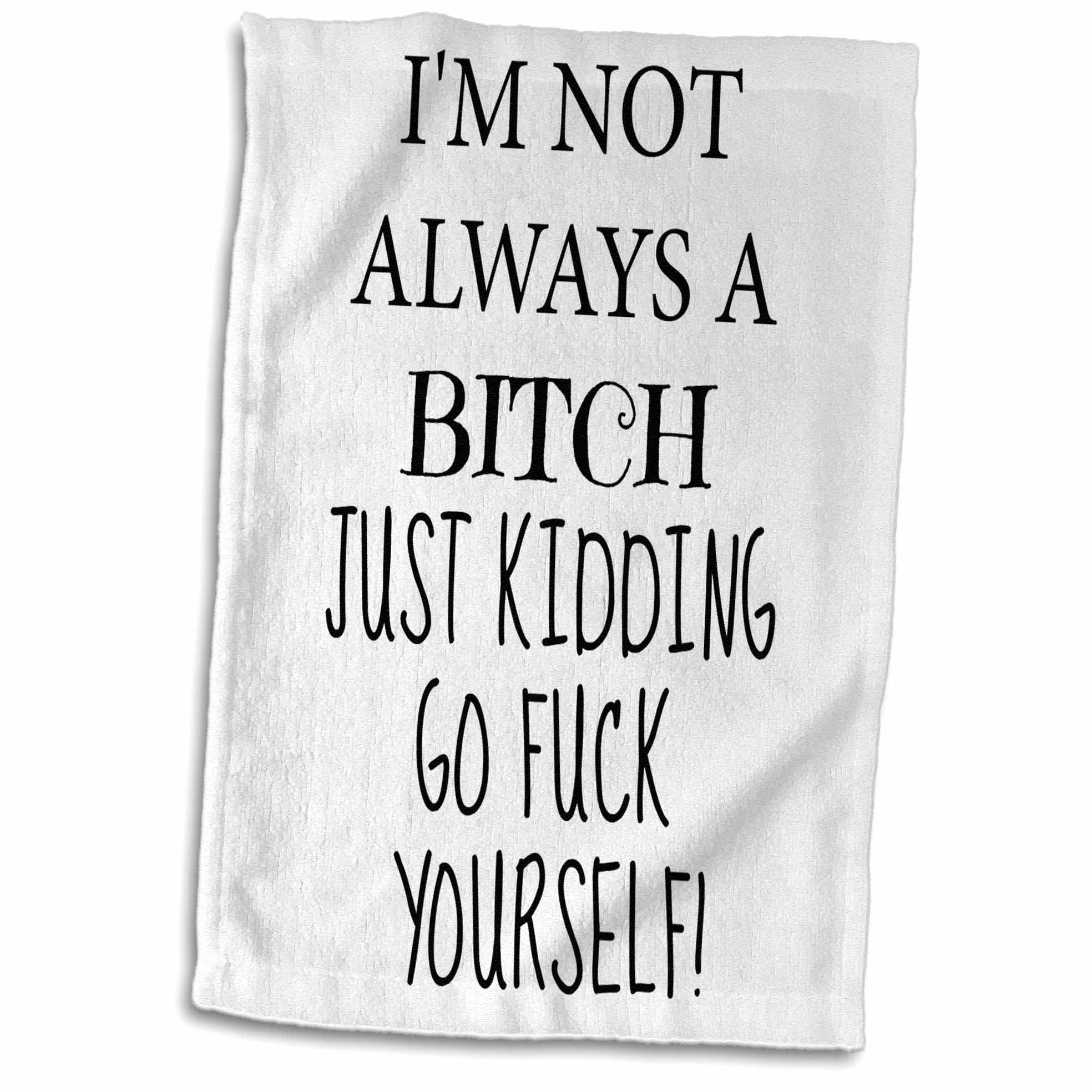 3D Rose I'm Not Always A Bitch-Just Kidding-Go Fuck Yourself Hand Towel, 15" x 22"