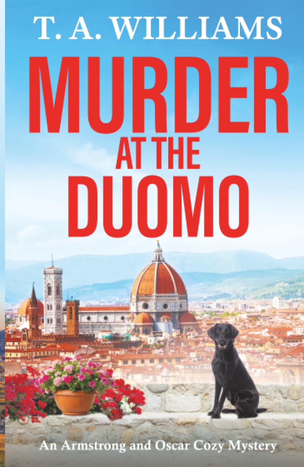 Murder at the Duomo: A BRAND NEW sun-soaked cozy mystery in the Armstrong & Oscar series from T A Williams (An Armstrong and Oscar Cozy Mystery, 14)