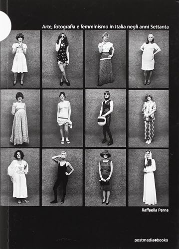 Arte, fotografia e femminismo in Italia negli anni Settanta. Ediz. illustrata