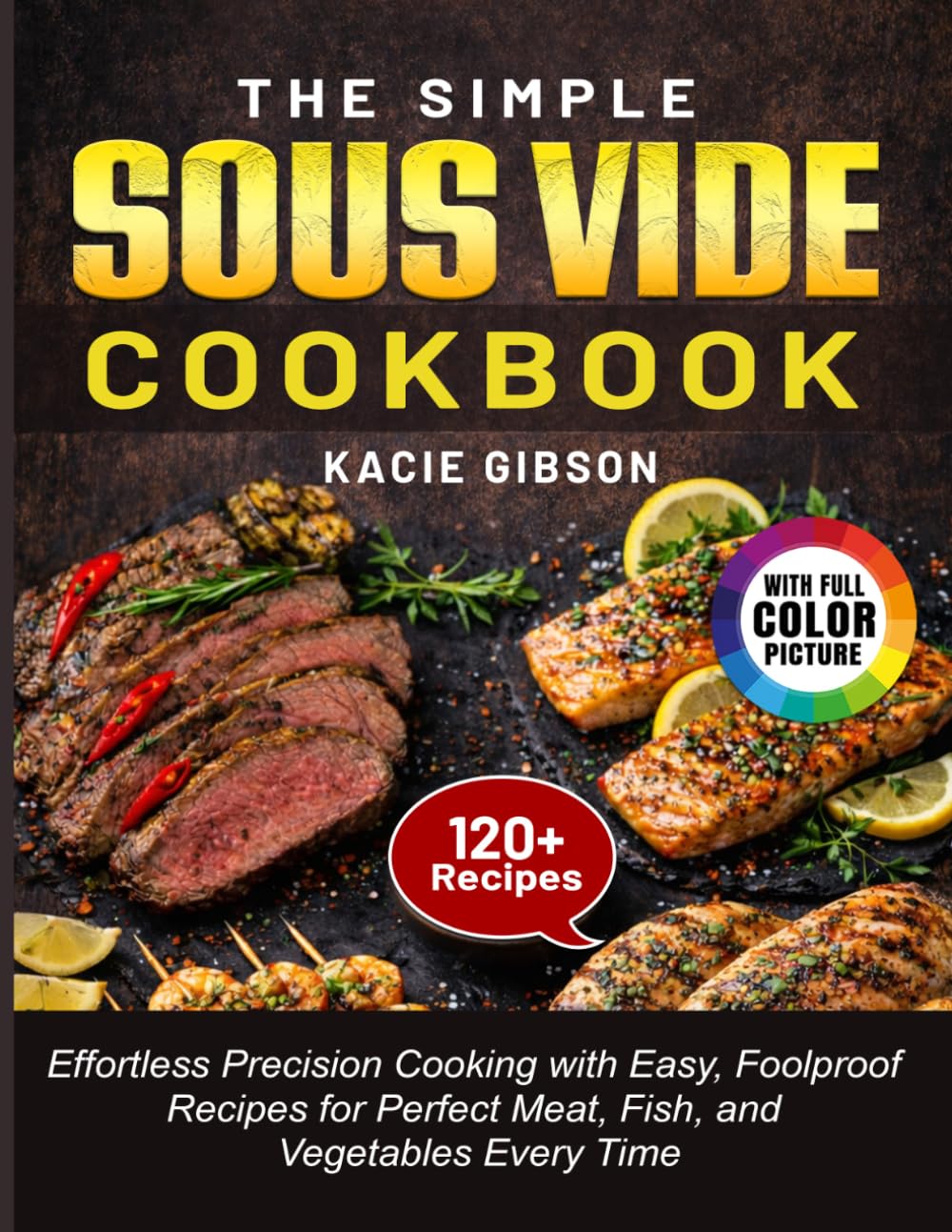 The Simple Sous Vide Cookbook: Effortless Precision Cooking with Easy, Foolproof Recipes for Perfect Meat, Fish, and Vegetables Every Time