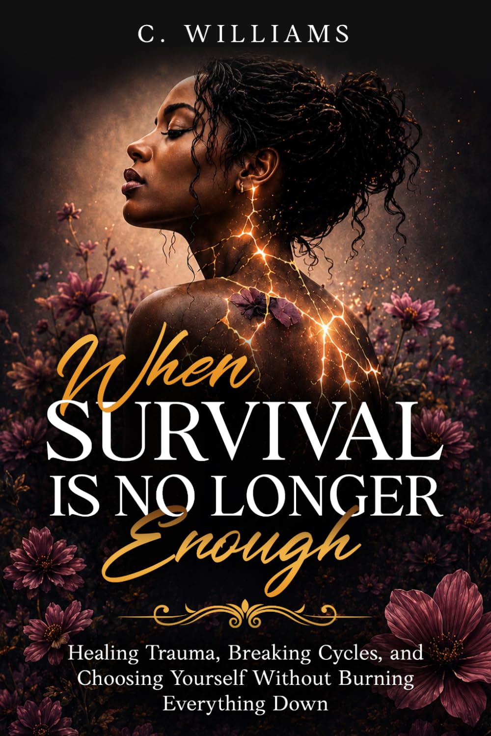 When Survival Is No Longer Enough: Healing Trauma, Breaking Cycles, and Choosing Yourself Without Burning Everything Down