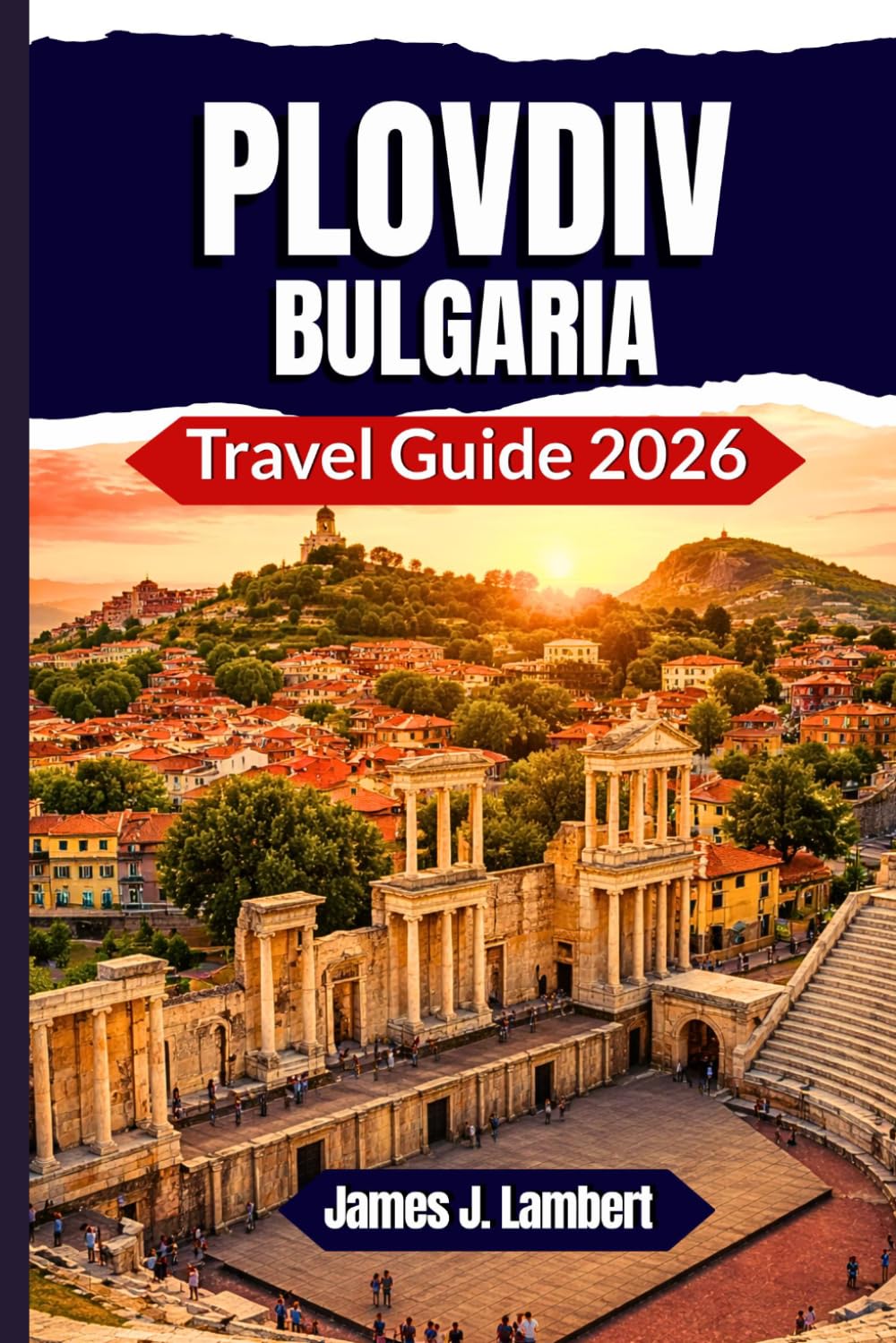 PLOVDIV, BULGARIA TRAVEL GUIDE 2026: Explore Bulgaria’s Ancient City - Best Things to Do, Eat, and See Practical Tips and Local Secrets
